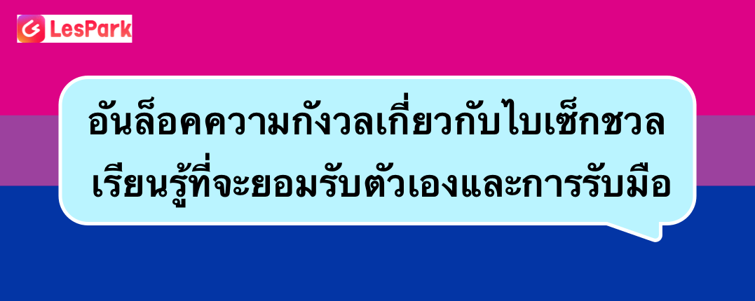 อันล็อคความกังวลเกี่ยวกับไบเซ็กชวล เรียนรู้ที่จะยอมรับตัวเองและการรับมือ