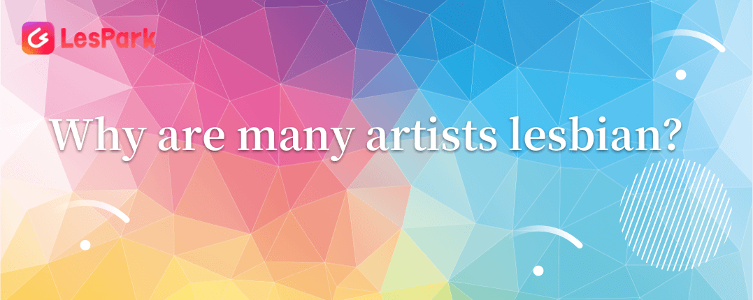 Why are many artists lesbian？