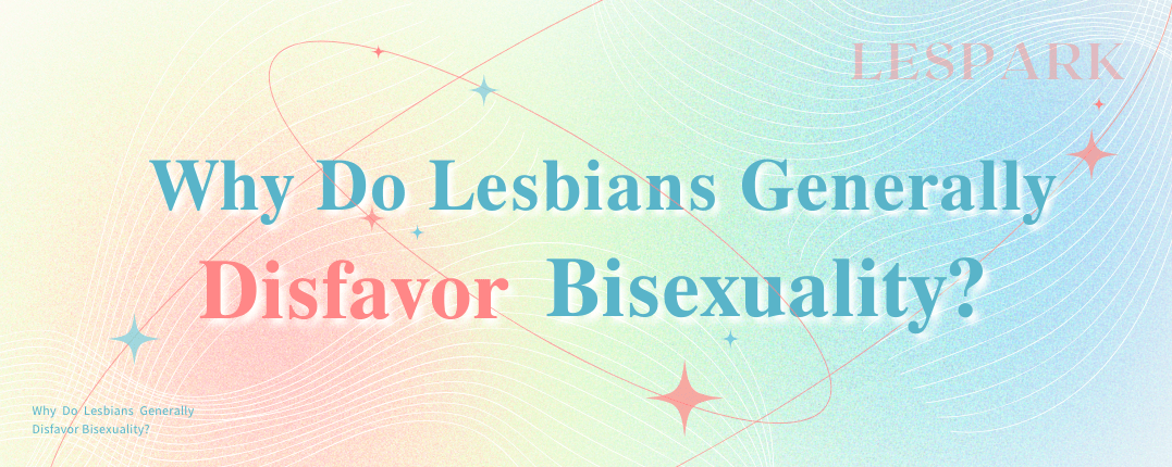 Why do lesbian women generally dislike bisexuality?