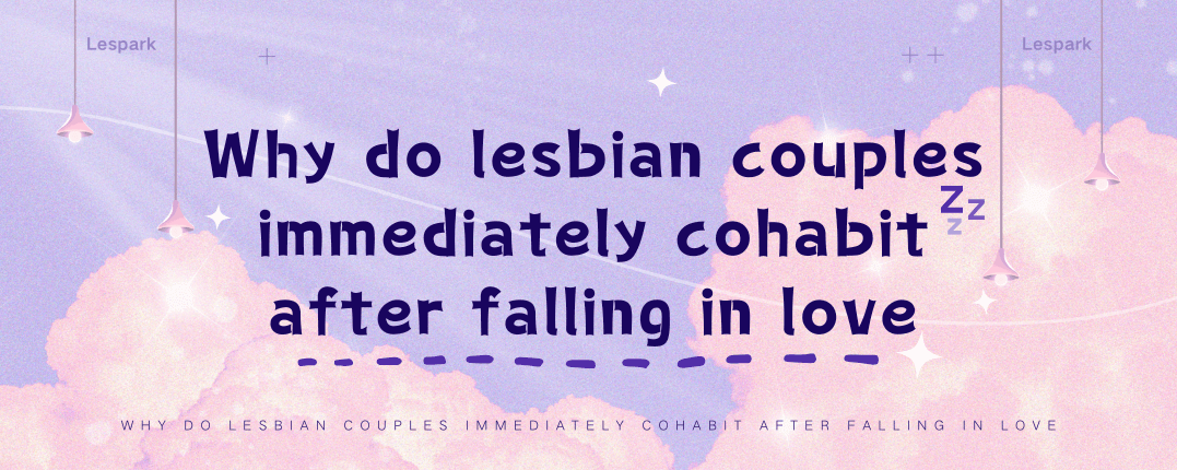 Why does lesbian immediately cohabit after falling in love