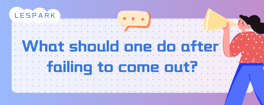 What to Do After Coming Out Fails?