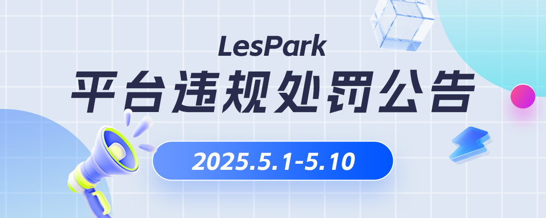 《Lespark 平台 [2025.5.1- 2025.5.10] 违规信息处理情况公示》