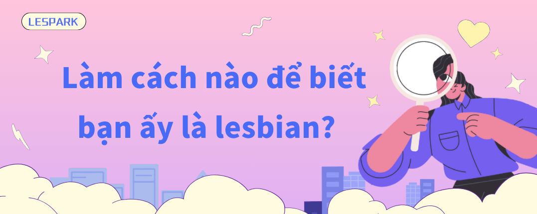 Làm thế nào để biết bạn ấy là lesbian?
