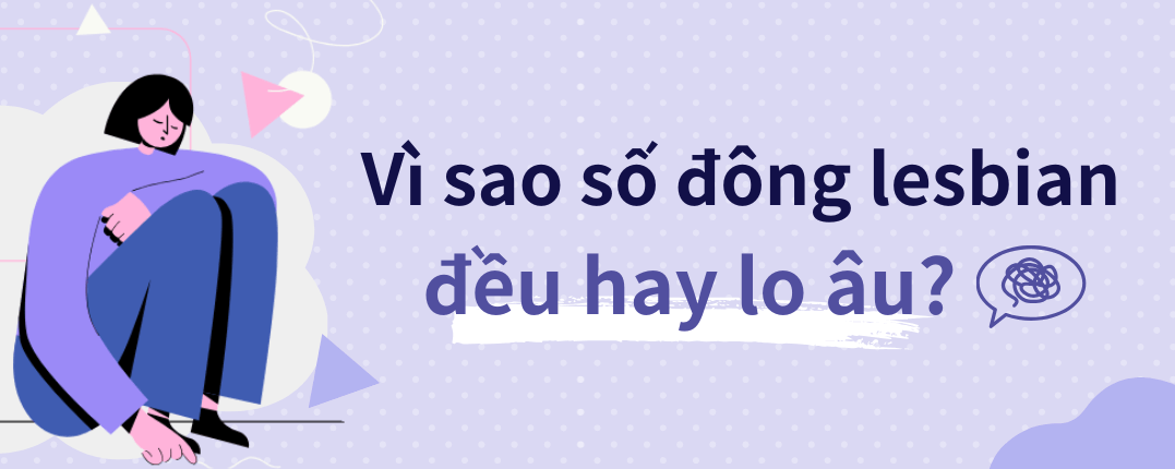 Vì sao số đông lesbian hay cảm thấy lo âu?